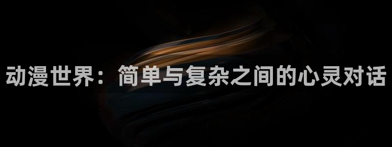 动漫屋网址：动漫世界：简单与复杂之间的心灵对话